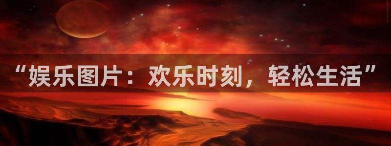 极悦平台分红代理计划：“娱乐图片：欢乐时刻，轻松生活”