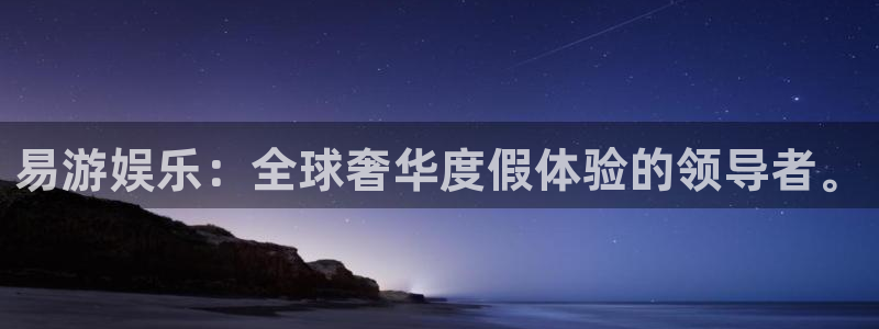 极悦平台账号注册：易游娱乐：全球奢华度假体验的领导者。